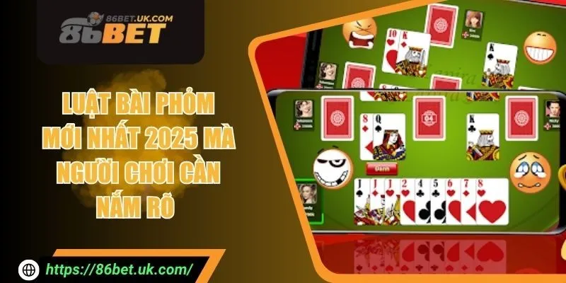 Luật Bài Phỏm Mới Nhất 2025 Mà Người Chơi Cần Nắm Rõ 8 Luật Bài Phỏm Mới Nhất 2025 Mà Người Chơi Cần Nắm Rõ